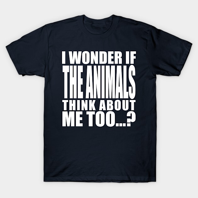 i wonder if the animals think about me too T-Shirt by Stellart